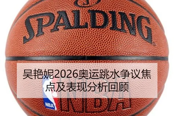 吴艳妮2026奥运跳水争议焦点及表现分析回顾
