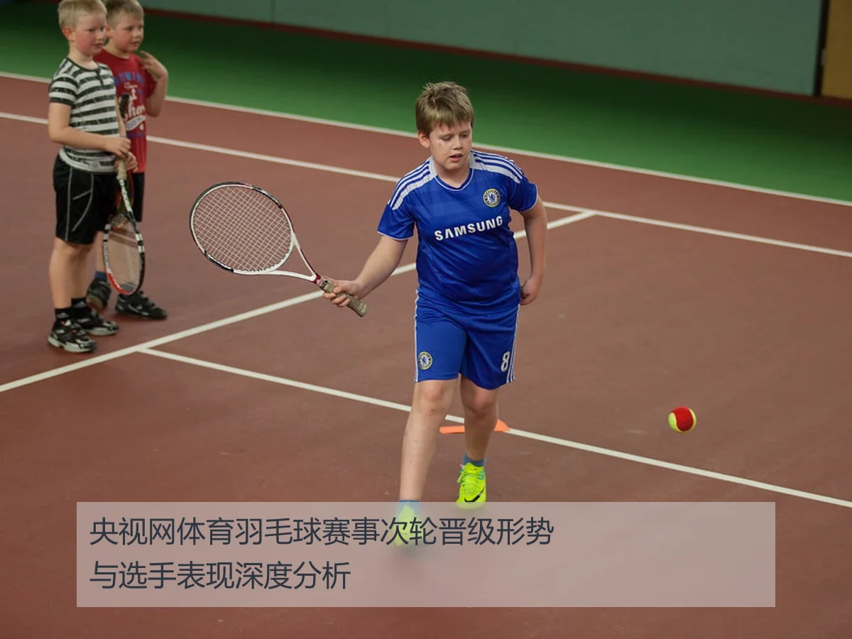央视网体育羽毛球赛事次轮晋级形势与选手表现深度分析
